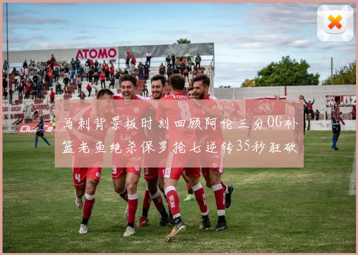 马刺背景板时刻回顾阿伦三分OG补篮老鱼绝杀保罗抢七逆转35秒狂砍13分