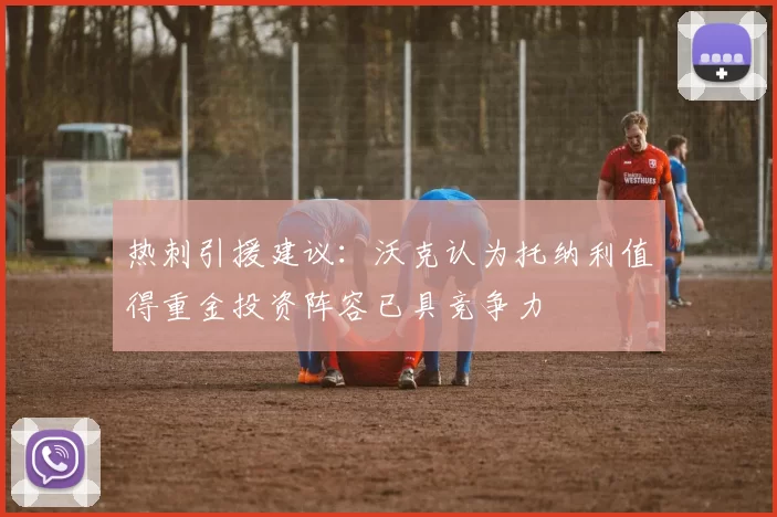 热刺引援建议：沃克认为托纳利值得重金投资阵容已具竞争力